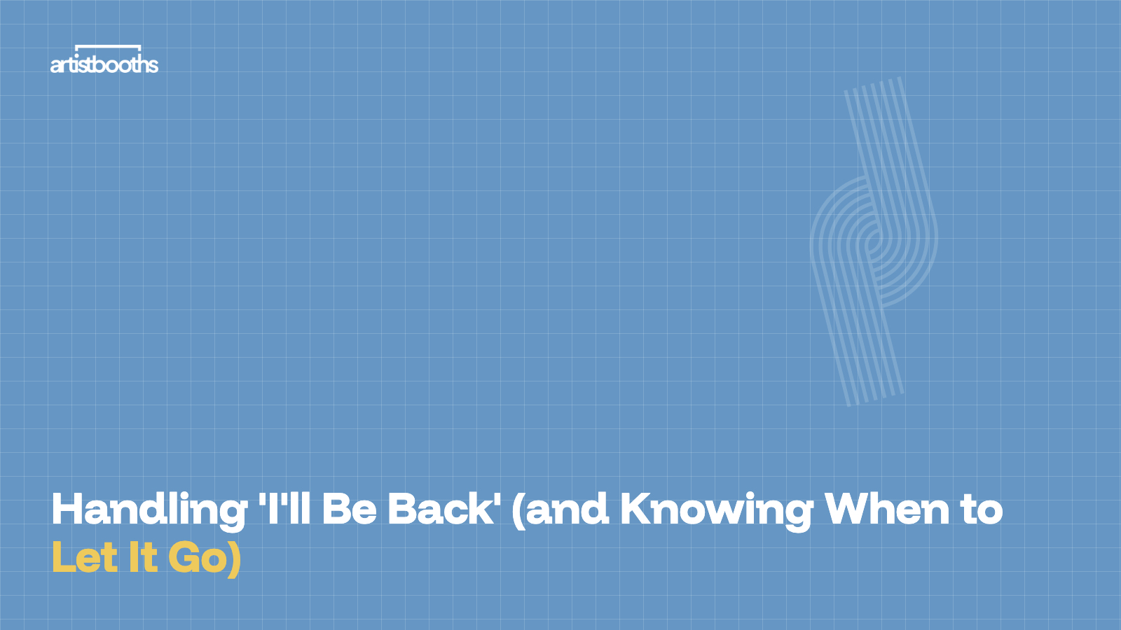 Handling 'I'll Be Back' (and Knowing When to Let It Go)